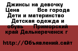 Джинсы на девочку. › Цена ­ 200 - Все города Дети и материнство » Детская одежда и обувь   . Приморский край,Дальнереченск г.